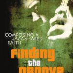 خرید و دانلود نسخه کامل کتاب Finding the Groove: Composing a Jazz-Shaped Faith