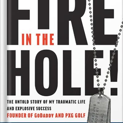خرید و دانلود نسخه کامل کتاب Fire in the Hole!: The Untold Story of My Traumatic Life and Explosive Success by Bob Parsons