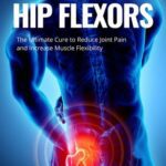 خرید و دانلود نسخه کامل کتاب Fix Tight Hip Flexors: The Ultimate Cure to Reduce Joint Pain and Increase Muscle Flexibility