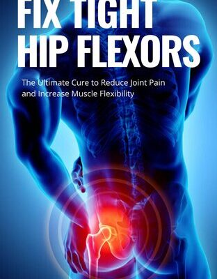خرید و دانلود نسخه کامل کتاب Fix Tight Hip Flexors: The Ultimate Cure to Reduce Joint Pain and Increase Muscle Flexibility