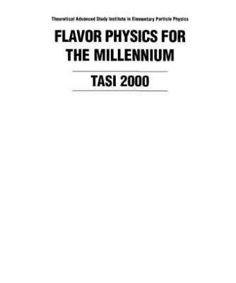 خرید و دانلود نسخه کامل کتاب Flavor physics for the millennium: TASI 2000: Boulder, Colorado, US, 4-30 June 2000, Theoretical Advanced Study Institute in Elementary Particle Physics