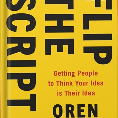 خرید و دانلود نسخه کامل کتاب Flip the Script: Getting People to Think Your Idea Is Their Idea by Oren Klaff