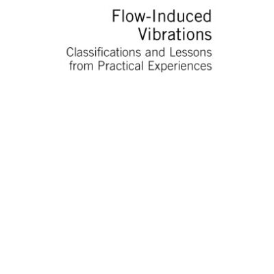 خرید و دانلود نسخه کامل کتاب Flow-induced Vibrations. Classifications and Lessons from Practical Experiences