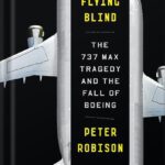خرید و دانلود نسخه کامل کتاب Flying Blind: The 737 MAX Tragedy and the Fall of Boeing by Peter Robison