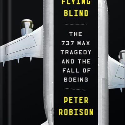 خرید و دانلود نسخه کامل کتاب Flying Blind: The 737 MAX Tragedy and the Fall of Boeing by Peter Robison