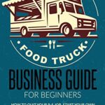 خرید و دانلود نسخه کامل کتاب Food Truck Business Guide for Beginners:  How to quit your 9-5 job, start your own food truck business, and live happily[2022] –  +  pdf