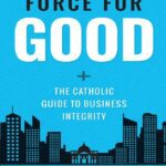 خرید و دانلود نسخه کامل کتاب Force For Good: The Catholic Guide to Business Integrity