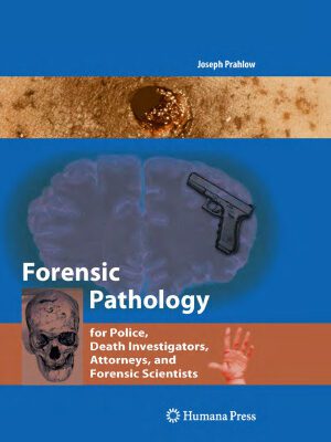 خرید و دانلود نسخه کامل کتاب Forensic Pathology for Police, Death Investigators, Attorneys, and Forensic Scientists