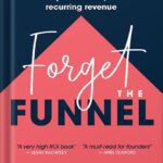 خرید و دانلود نسخه کامل کتاب Forget the Funnel: A Customer-Led Approach for Driving Predictable, Recurring Revenue by Georgiana Laudi