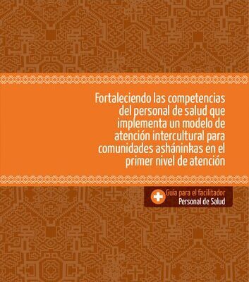خرید و دانلود نسخه کامل کتاب Fortaleciendo las competencias del personal de salud que implementa un modelo de atención intercultural para comunidades asháninkas en el primer nivel de atención. Guía para el facilitador personal de salud
