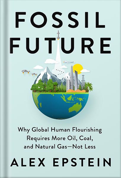 خرید و دانلود نسخه کامل کتاب Fossil Future: Why Global Human Flourishing Requires More Oil, Coal, and Natural Gas–Not Less by Alex Epsteiin_68bf590b6b1b8.jpeg خرید و دانلود نسخه کامل کتاب Fossil Future: Why Global Human Flourishing Requires More Oil, Coal, and Natural Gas–Not Less by Alex Epsteiin