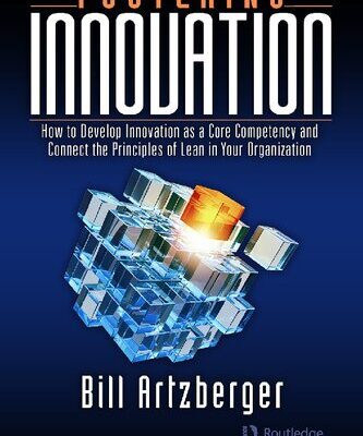خرید و دانلود نسخه کامل کتاب Fostering Innovation: How to Develop Innovation as a Core Competency and Connect the Principles of Lean in Your Organization