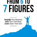 خرید و دانلود نسخه کامل کتاب From 6 to 7 Figures: Simplify Your Business, Gain Your Time Back, Scale Faster Than Ever Paperback – June 8, 2020 – + PDF