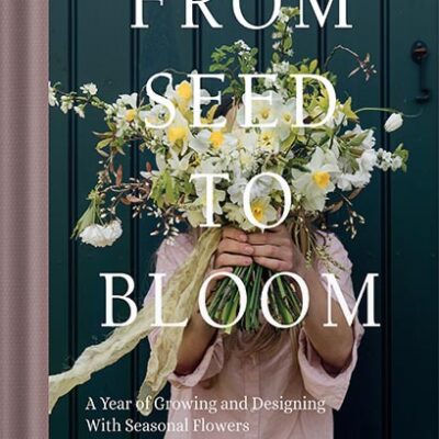 خرید و دانلود نسخه کامل کتاب From Seed to Bloom: A Year of Growing and Designing With Seasonal Flowers by Milli Proust