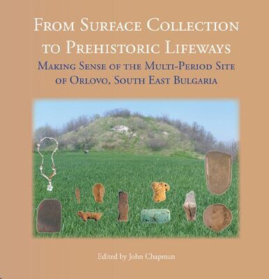 خرید و دانلود نسخه کامل کتاب From Surface Collection to Prehistoric Lifeways: Making Sense of the Multi-period Site of Orlovo, South East Bulgaria