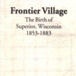 خرید و دانلود نسخه کامل کتاب Frontier Village: The Birth of Superior, Wisconsin 1853-1883