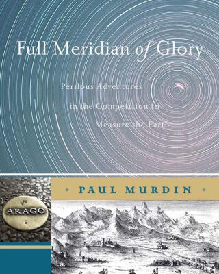 خرید و دانلود نسخه کامل کتاب Full Meridian of Glory: Perilous Adventures in the Competition to Measure the Earth