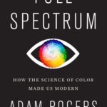 خرید و دانلود نسخه کامل کتاب Full Spectrum: How the Science of Color Made Us Modern