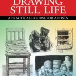 خرید و دانلود نسخه کامل کتاب Fundamentals of Drawing Still Life: A Practical Course for Artists