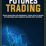 خرید و دانلود نسخه کامل کتاب Futures trading: Trade guidelines for beginners. Learn how to invest in strategies and generate income with options –   +  PDF