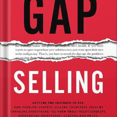 خرید و دانلود نسخه کامل کتاب Gap Selling: Getting the Customer to Yes: How Problem-Centric Selling Increases Sales by Changing Everything You Know About Relationships, Overcoming Objections, Closing and Price by Keenan