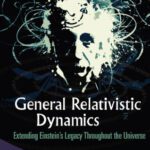 خرید و دانلود نسخه کامل کتاب General Relativistic Dynamics: Extending EinsteinÃ¦s Legacy Throughout the Universe