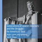 خرید و دانلود نسخه کامل کتاب Generations of Jewish Directors and the Struggle for America’s Soul: Wyler, Lumet, and Spielberg