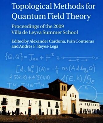 خرید و دانلود نسخه کامل کتاب Geometric and Topological Methods for Quantum Field Theory: Proceedings of the 2009 Villa de Leyva Summer School