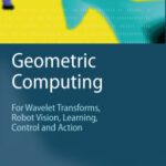 خرید و دانلود نسخه کامل کتاب Geometric Computing: for Wavelet Transforms, Robot Vision, Learning, Control and Action