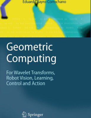 خرید و دانلود نسخه کامل کتاب Geometric Computing: for Wavelet Transforms, Robot Vision, Learning, Control and Action