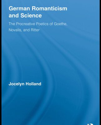 خرید و دانلود نسخه کامل کتاب German Romanticism and Science: The Procreative Poetics of Goethe, Novalis, and Ritter (Routledge Studies in Romanticism)