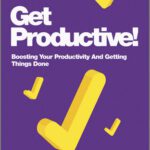خرید و دانلود نسخه کامل کتاب Get Productive!: Boosting Your Productivity and Getting Things Done