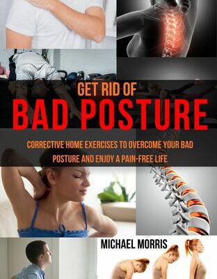 خرید و دانلود نسخه کامل کتاب Get Rid of Bad Posture: Corrective Home Exercises to Overcome Your Bad Posture and Enjoy a Pain-Free Life