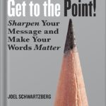 خرید و دانلود نسخه کامل کتاب Get to the Point!: Sharpen Your Message and Make Your Words Matter by Joel Schwartzberg