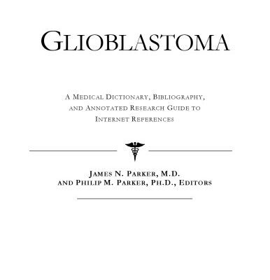 خرید و دانلود نسخه کامل کتاب Glioblastoma – A Medical Dictionary, Bibliography, and Annotated Research Guide to Internet References