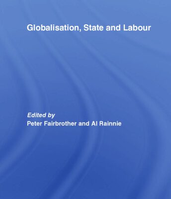 خرید و دانلود نسخه کامل کتاب Globalisation, State and Labour (Routledge Studies in Emploment and Work Relations in Context)