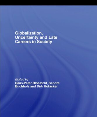 خرید و دانلود نسخه کامل کتاب Globalization, Uncertainty and Late Careers in Society (Routledge Advances in Sociology)