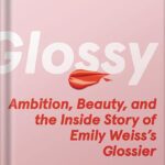 خرید و دانلود نسخه کامل کتاب Glossy: Ambition, Beauty, and the Inside Story of Emily Weiss’s Glossier by Marisa Meltzer