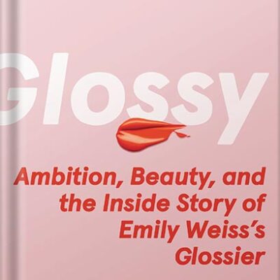 خرید و دانلود نسخه کامل کتاب Glossy: Ambition, Beauty, and the Inside Story of Emily Weiss’s Glossier by Marisa Meltzer