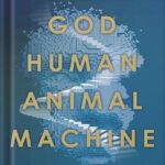 خرید و دانلود نسخه کامل کتاب God, Human, Animal, Machine: Technology, Metaphor, and the Search for Meaning by Meghan O’Gieblyn