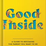 خرید و دانلود نسخه کامل کتاب Good Inside: A Guide to Becoming the Parent You Want to Be by Becky Kennedy
