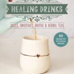 خرید و دانلود نسخه کامل کتاب Good Living Guide to Healing Drinks: Juices, Smoothies, Broths & Herbal Teas