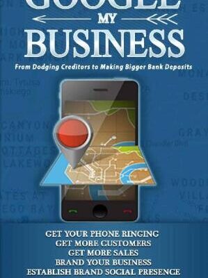 خرید و دانلود نسخه کامل کتاب Google My Business: From Dodging Creditors to Making Bigger Bank Deposits | A Foundation for every business Marketing. Wealth hidden in plain sight.