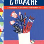خرید و دانلود نسخه کامل کتاب Gouache: An Artist’s Guide to Painting with Gouache on the Go!