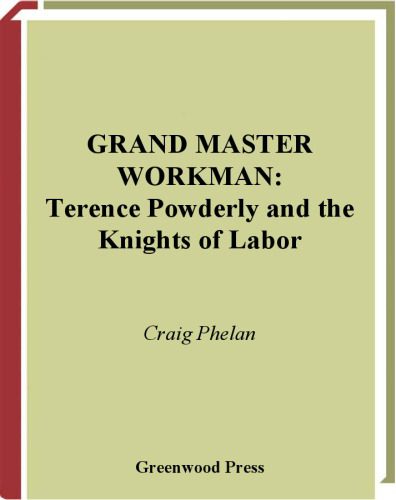 خرید و دانلود نسخه کامل کتاب Grand Master Workman: Terence Powderly and the Knights of Labor (Contributions in Labor Studies)_68c8eceec88f6.jpeg خرید و دانلود نسخه کامل کتاب Grand Master Workman: Terence Powderly and the Knights of Labor (Contributions in Labor Studies)