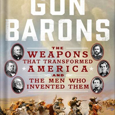 خرید و دانلود نسخه کامل کتاب Gun Barons: The Weapons That Transformed America and the Men Who Invented Them by John Bainbridge, Jr.