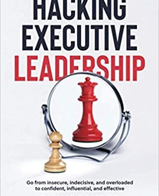 خرید و دانلود نسخه کامل کتاب Hacking Executive Leadership:  Go from insecure, indecisive, and overloaded to confident, influential, and effective[2021] –  +  PDF