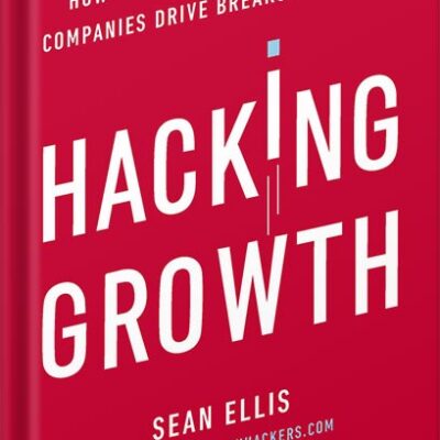خرید و دانلود نسخه کامل کتاب Hacking Growth: How Today’s Fastest-Growing Companies Drive Breakout Success by Sean Ellis