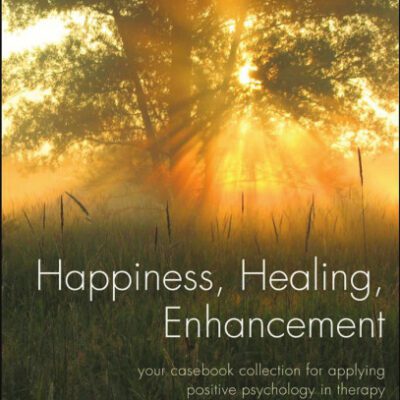 خرید و دانلود نسخه کامل کتاب Happiness, Healing, Enhancement: Your Casebook Collection For Applying Positive Psychology in Therapy