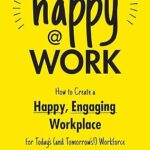 خرید و دانلود نسخه کامل کتاب Happy at Work: How to Create a Happy, Engaging Workplace for Today’s –  +  Pdf